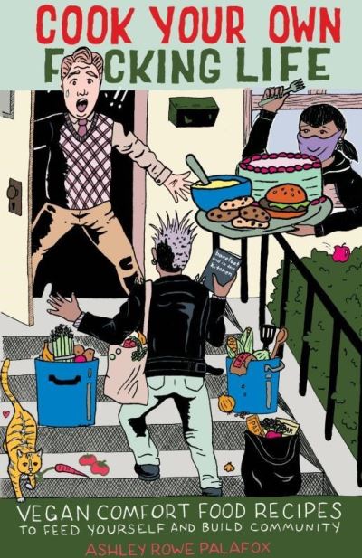 Cook Your Own Fucking Life: Vegan Comfort Food Recipes to Feed Yourself and Build Community