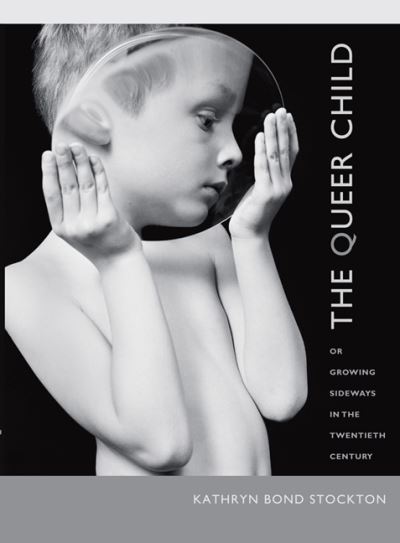 The Queer Child, Or Growing Sideways in the Twentieth Century