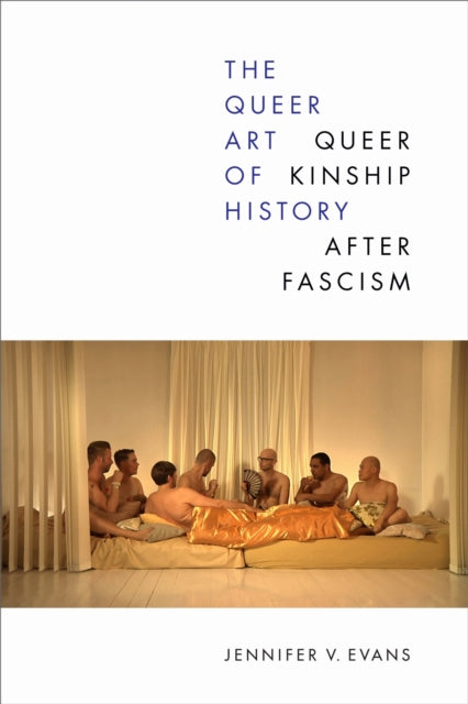 The Queer Art of History : Queer Kinship After Fascism