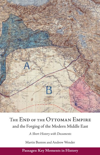The End of the Ottoman Empire and the Forging of the Modern Middle East