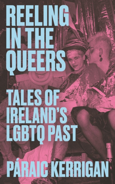 Reeling in the Queers : Tales of Ireland’s LGBTQ Past