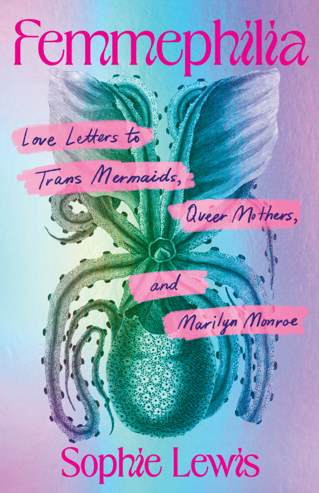 June 16th - Femmephilia: Love Letters to Trans Mermaids, Queer Mothers, and Marilyn Monroe - Pre-order