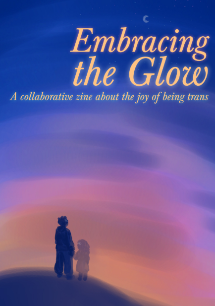 Embracing The Glow: A Collaborative Zine About The Joy of Being Trans